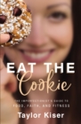 Eat the Cookie : The Imperfectionist’s Guide to Food, Faith, and Fitness - Book