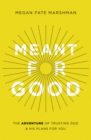 Meant for Good : The Adventure of Trusting God and His Plans for You - eBook