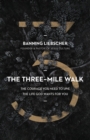 The Three-Mile Walk : The Courage You Need to Live the Life God Wants for You - Book