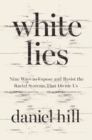 White Lies : Nine Ways to Expose and Resist the Racial Systems That Divide Us - Book