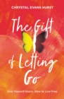 The Gift of Letting Go : Give Yourself Grace. Dare to Live Free. - Book