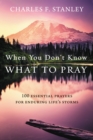 When You Don't Know What to Pray : 100 Essential Prayers for Enduring Life's Storms - Book