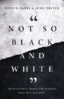 Not So Black and White : An Invitation to Honest Conversations about Race and Faith - Book