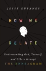 How We Relate : Understanding God, Yourself, and Others through the Enneagram - eBook