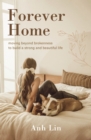 Forever Home : Moving Beyond Brokenness to Build a Strong and Beautiful Life - eBook