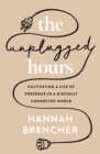 The Unplugged Hours : Cultivating a Life of Presence in a Digitally Connected World - eBook