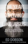 The Year of Living like Jesus : My Journey of Discovering What Jesus Would Really Do - eBook
