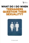 What Do I Do When Teenagers Question Their Sexuality? - eBook