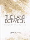 The Land Between : Finding God in Difficult Transitions - eBook