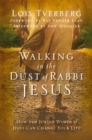 Walking in the Dust of Rabbi Jesus : How the Jewish Words of Jesus Can Change Your Life - eBook