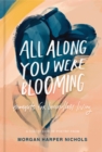 All Along You Were Blooming : Thoughts for Boundless Living - eBook