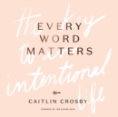 Every Word Matters : The Key to an Intentional Life - eBook