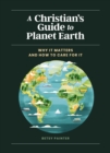A Christian's Guide to Planet Earth : Why It Matters and How to Care for It - Book