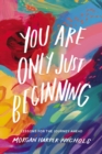 You Are Only Just Beginning : Lessons for the Journey Ahead - eBook