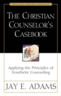 The Christian Counselor's Casebook : Applying the Principles of Nouthetic Counseling - Book