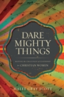 Dare Mighty Things : Mapping the Challenges of Leadership for Christian Women - Book