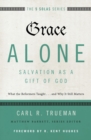 Grace Alone---Salvation as a Gift of God : What the Reformers Taught...and Why It Still Matters - Book