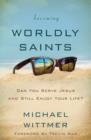 Becoming Worldly Saints : Can You Serve Jesus and Still Enjoy Your Life? - Book