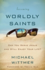 Becoming Worldly Saints : Can You Serve Jesus and Still Enjoy Your Life? - eBook