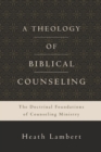 A Theology of Biblical Counseling : The Doctrinal Foundations of Counseling Ministry - eBook