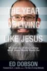 The Year of Living Like Jesus : My Journey of Discovering What Jesus Would Really Do - Book