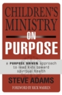 Children's Ministry on Purpose : A Purpose Driven Approach to Lead Kids toward Spiritual Health - Book