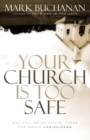 Your Church Is Too Safe : Why Following Christ Turns the World Upside-Down - Book