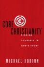 Core Christianity : Finding Yourself in God's Story - eBook