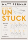 How to Get Unstuck : Breaking Free from Barriers to Your Productivity - eBook