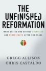 The Unfinished Reformation : What Unites and Divides Catholics and Protestants After 500 Years - eBook
