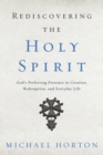 Rediscovering the Holy Spirit : God’s Perfecting Presence in Creation, Redemption, and Everyday Life - Book