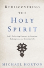 Rediscovering the Holy Spirit : God's Perfecting Presence in Creation, Redemption, and Everyday Life - eBook