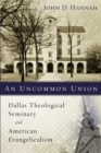 An Uncommon Union : Dallas Theological Seminary and American Evangelicalism - Book