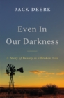 Even in Our Darkness : A Story of Beauty in a Broken Life - Book