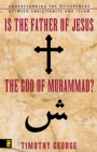 Is the Father of Jesus the God of Muhammad? : Understanding the Differences between Christianity and Islam - eBook