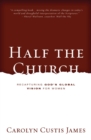 Half the Church : Recapturing God's Global Vision for Women - eBook