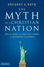 The Myth of a Christian Nation : How the Quest for Political Power Is Destroying the Church - eBook