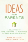 Ideas for Parents : A Collection of Tips, Insights, and Activities for Real-World Parenting - eBook