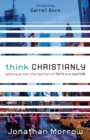 Think Christianly : Looking at the Intersection of Faith and Culture - eBook