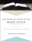 The Book of Revelation Made Clear : A User-Friendly Look at the Bible's Most Complicated Book - eBook
