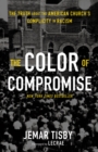The Color of Compromise : The Truth about the American Church's Complicity in Racism - eBook