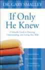 If Only He Knew : A Valuable Guide to Knowing, Understanding, and Loving Your Wife - eBook