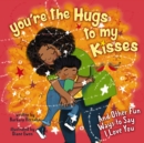 You're the Hugs to My Kisses : And Other Fun Ways to Say I Love You - Book