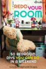 Redo Your Room : 50 Bedroom DIYs You Can Do in a Weekend - Book