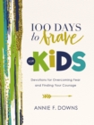 100 Days to Brave for Kids : Devotions for Overcoming Fear and Finding Your Courage - eBook