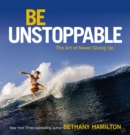 Be Unstoppable : The Art of Never Giving Up - eBook