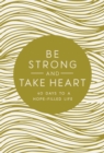 Be Strong and Take Heart : 40 Days to a Hope-Filled Life - Book
