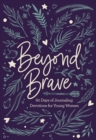 Beyond Brave : 60 Days of Journaling Devotions for Young Women - Book