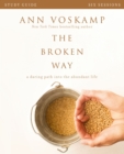 The Broken Way Bible Study Guide : A Daring Path into the Abundant Life - eBook