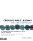 Creative Bible Lessons on the Prophets : 12 Sessions Packed with Ancient Truth for the Present - eBook